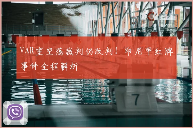 VAR室空荡裁判仍改判!印尼甲红牌事件全程解析