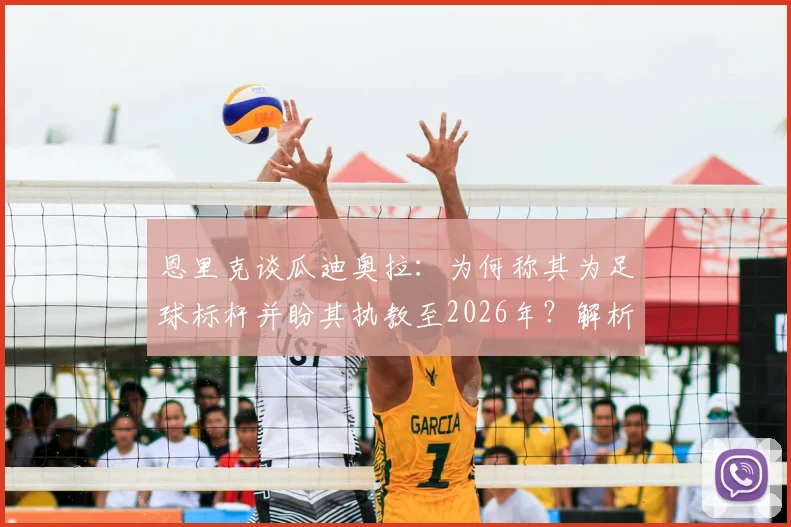 恩里克谈瓜迪奥拉：为何称其为足球标杆并盼其执教至2026年？解析两人执教理念与关系