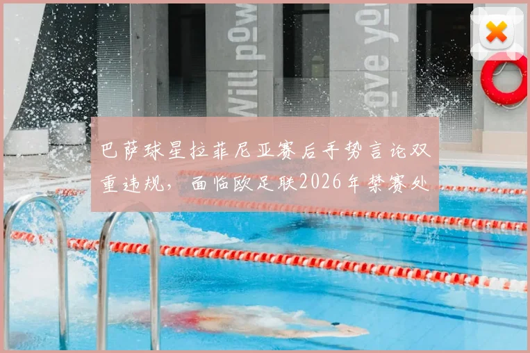巴萨球星拉菲尼亚赛后手势言论双重违规,面临欧足联2026年禁赛处罚风险
